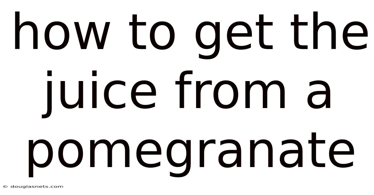 How To Get The Juice From A Pomegranate