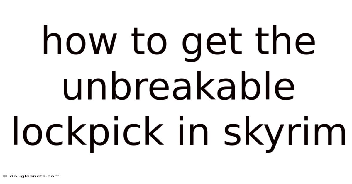 How To Get The Unbreakable Lockpick In Skyrim