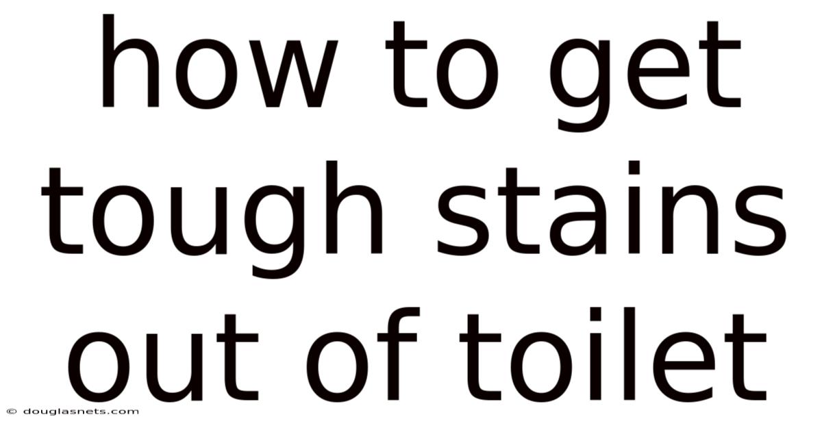 How To Get Tough Stains Out Of Toilet