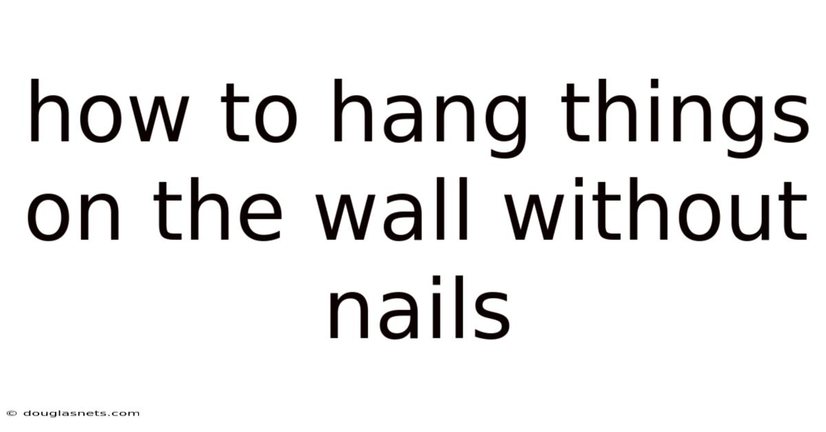 How To Hang Things On The Wall Without Nails