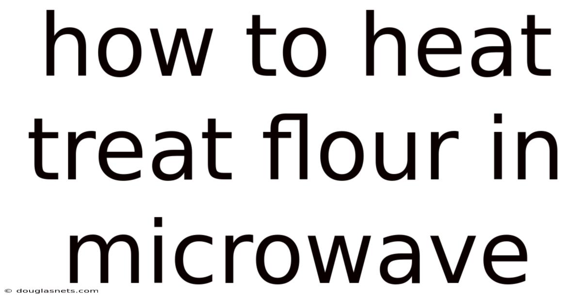 How To Heat Treat Flour In Microwave