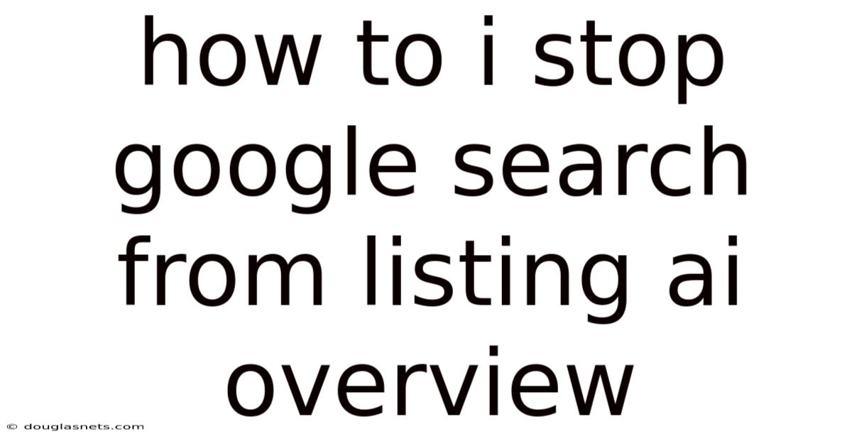 How To I Stop Google Search From Listing Ai Overview