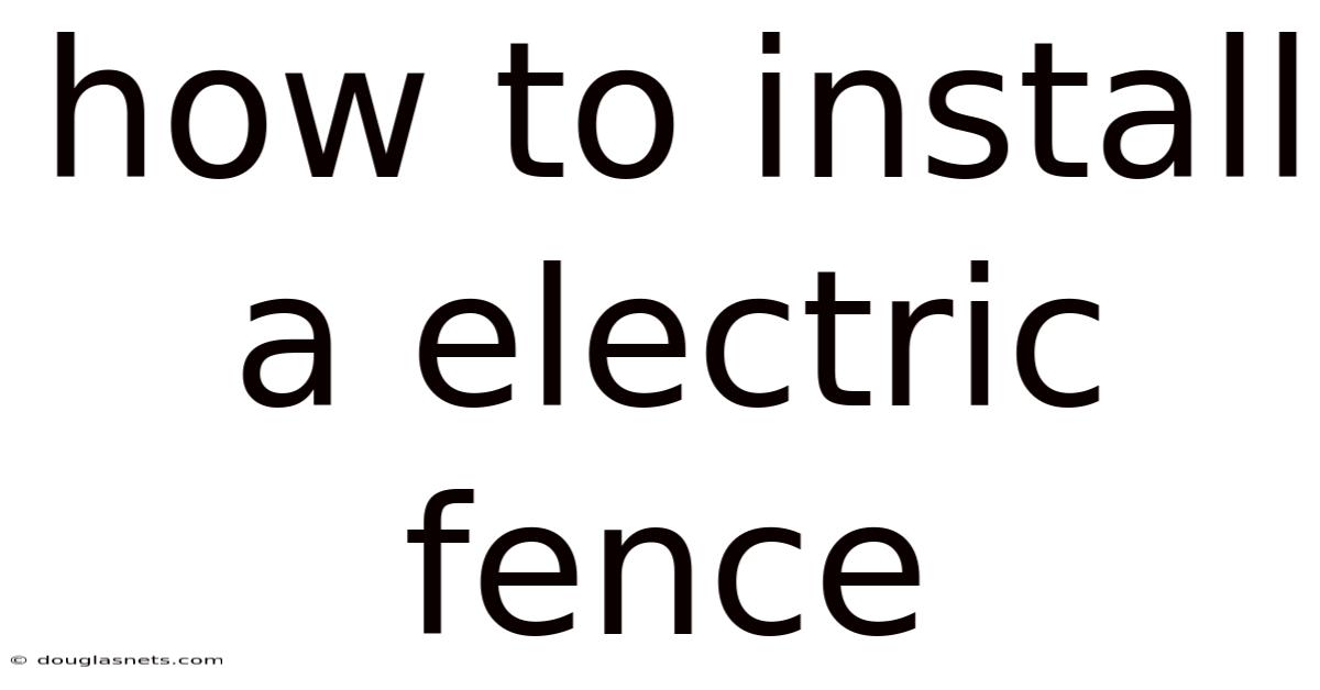 How To Install A Electric Fence