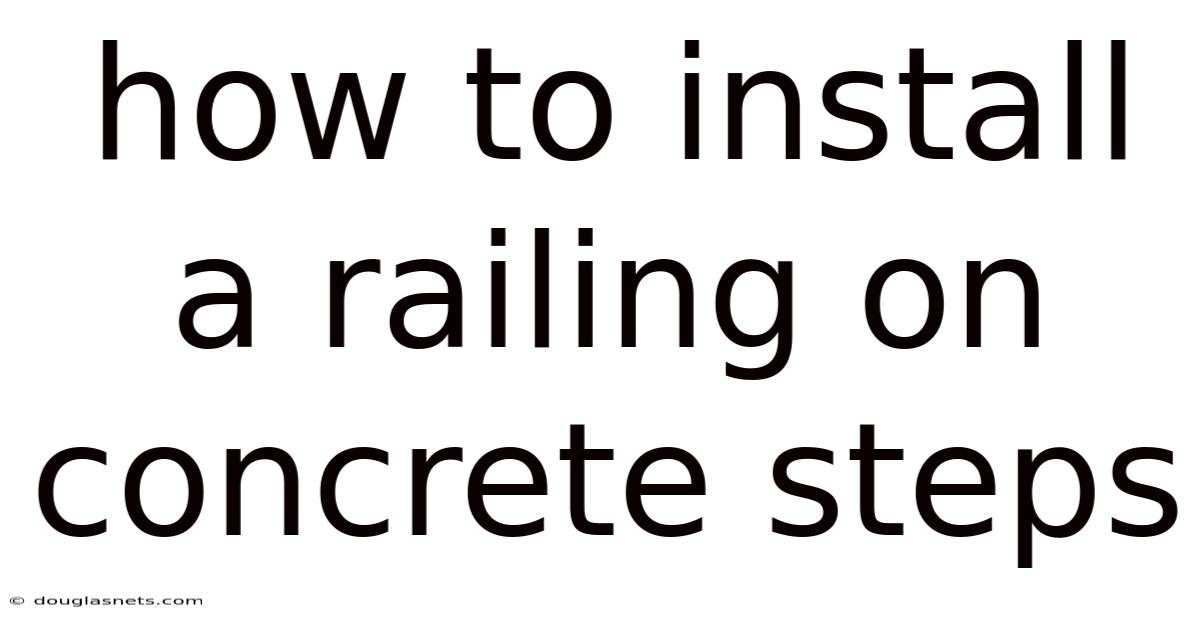 How To Install A Railing On Concrete Steps