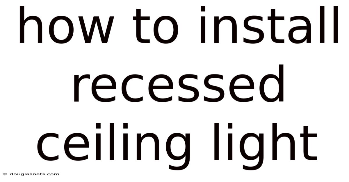 How To Install Recessed Ceiling Light