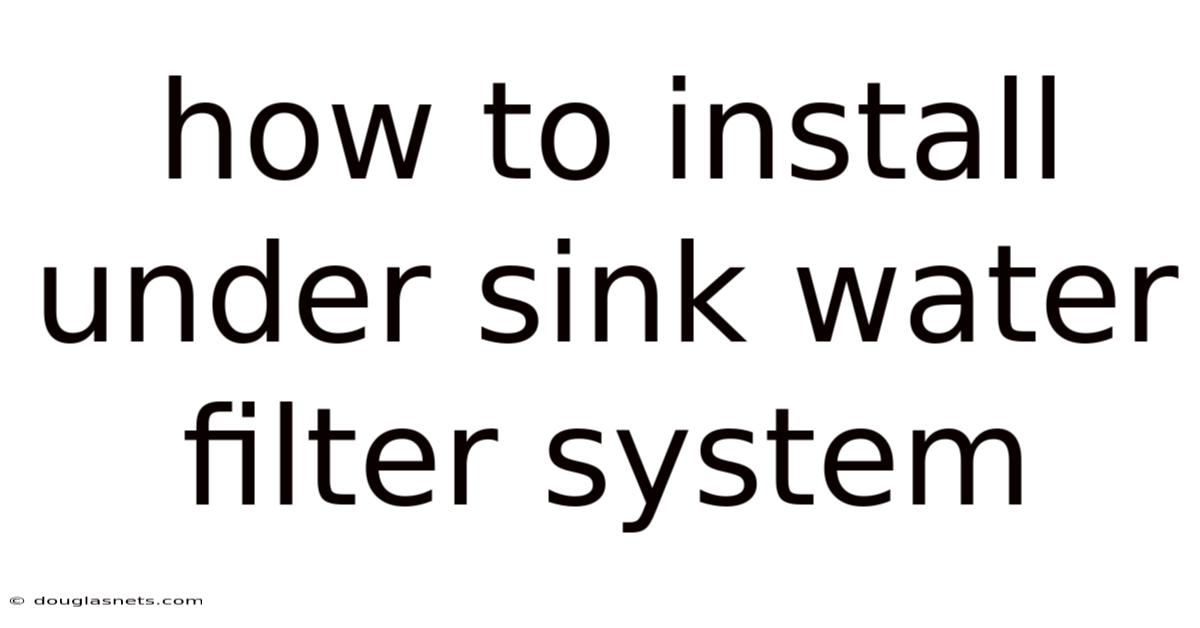 How To Install Under Sink Water Filter System