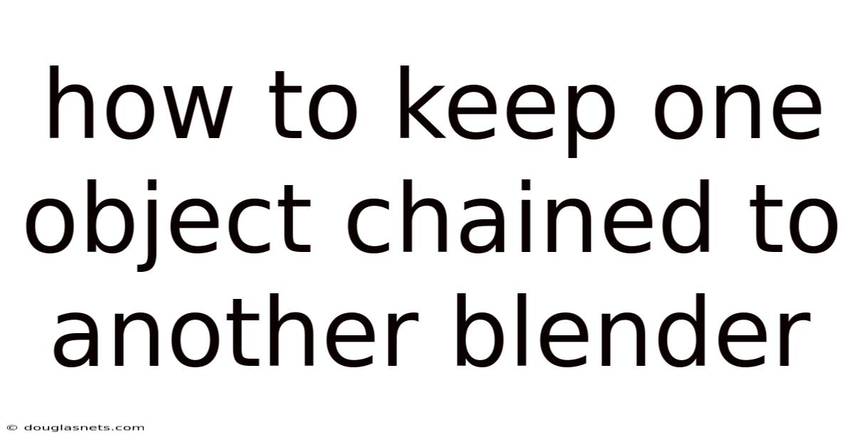 How To Keep One Object Chained To Another Blender
