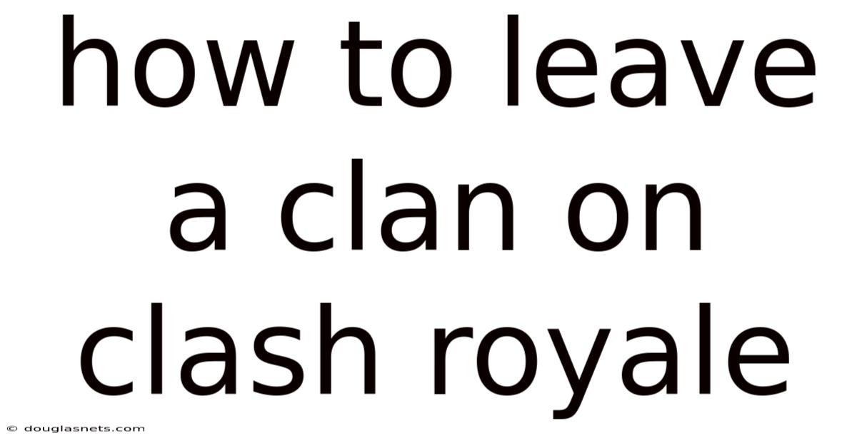 How To Leave A Clan On Clash Royale