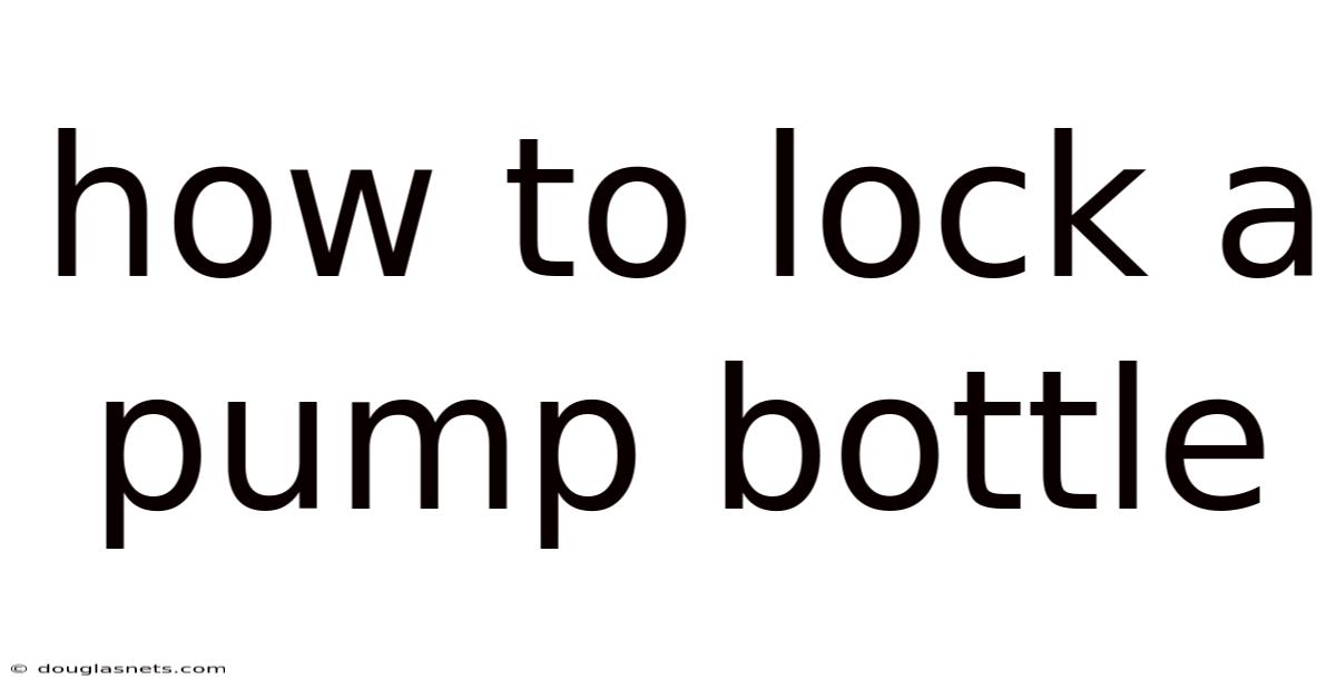 How To Lock A Pump Bottle
