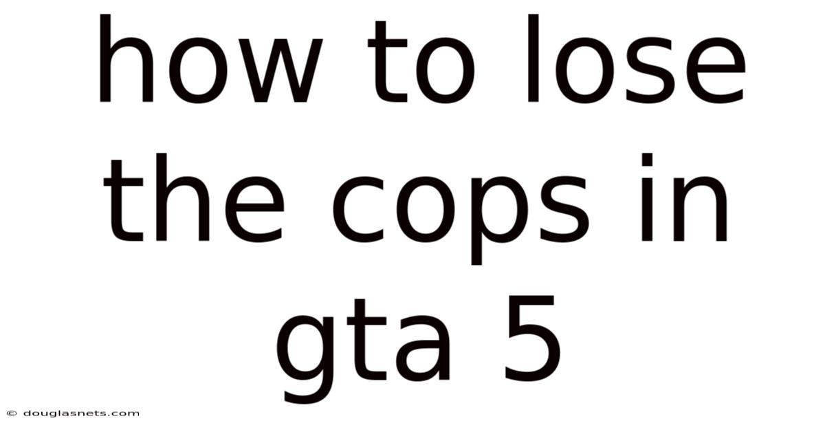 How To Lose The Cops In Gta 5