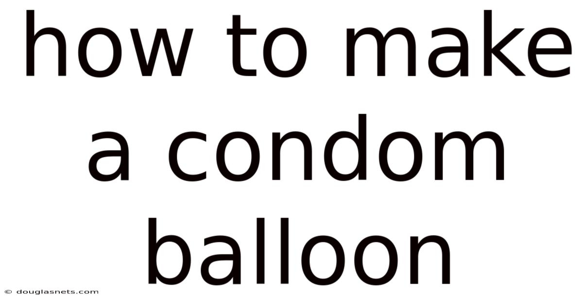 How To Make A Condom Balloon