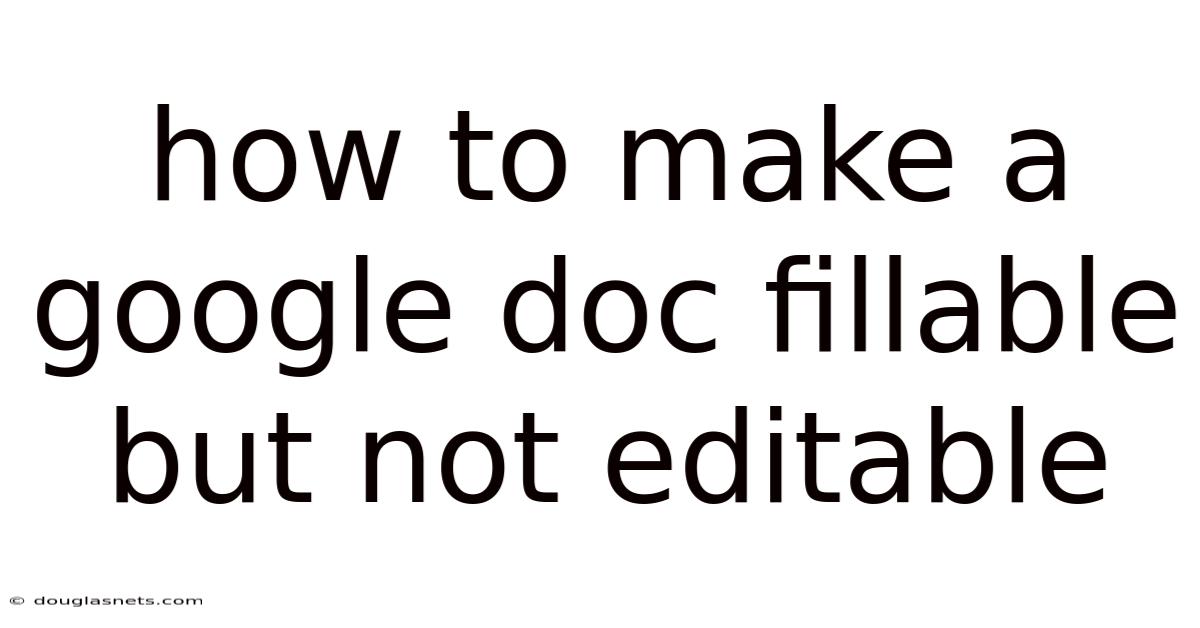 How To Make A Google Doc Fillable But Not Editable