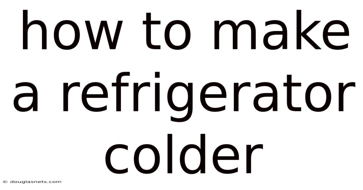 How To Make A Refrigerator Colder