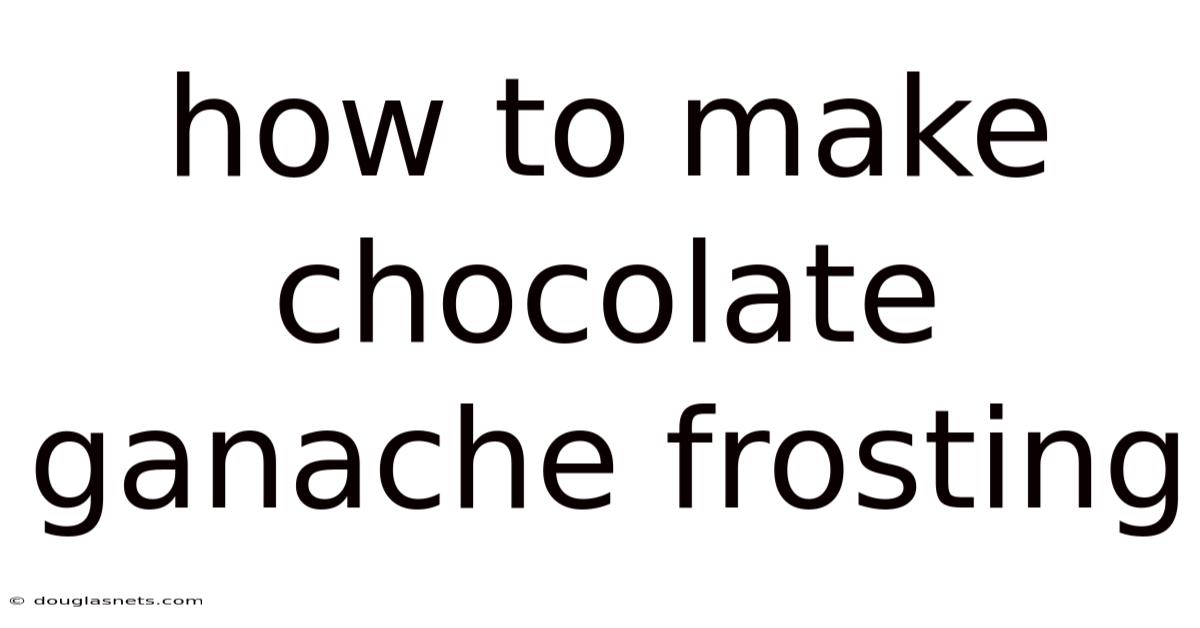 How To Make Chocolate Ganache Frosting