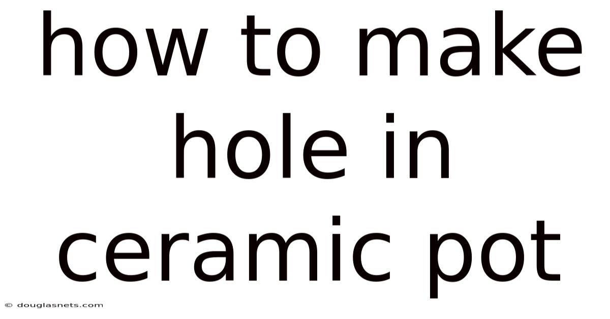 How To Make Hole In Ceramic Pot