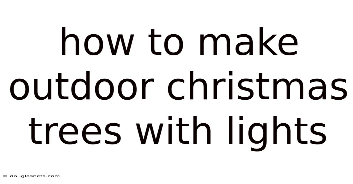 How To Make Outdoor Christmas Trees With Lights