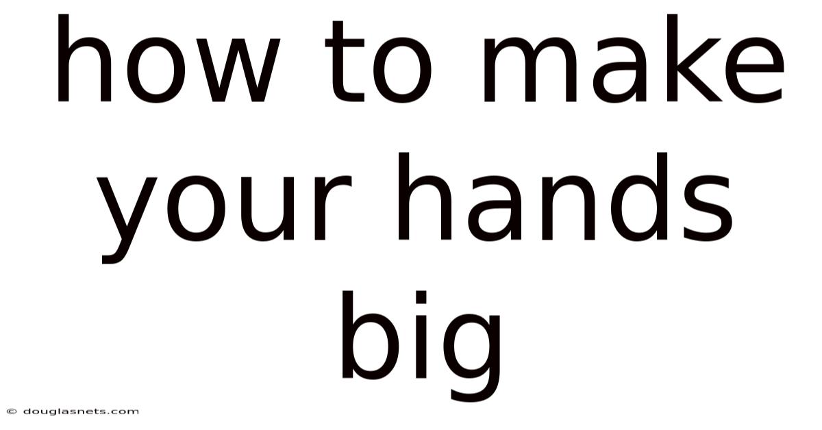 How To Make Your Hands Big