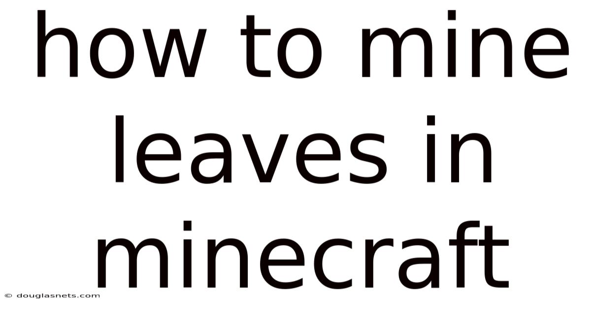 How To Mine Leaves In Minecraft