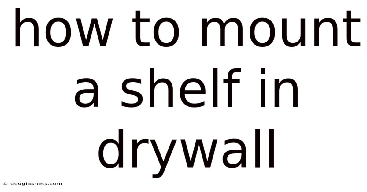 How To Mount A Shelf In Drywall