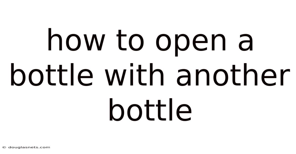 How To Open A Bottle With Another Bottle