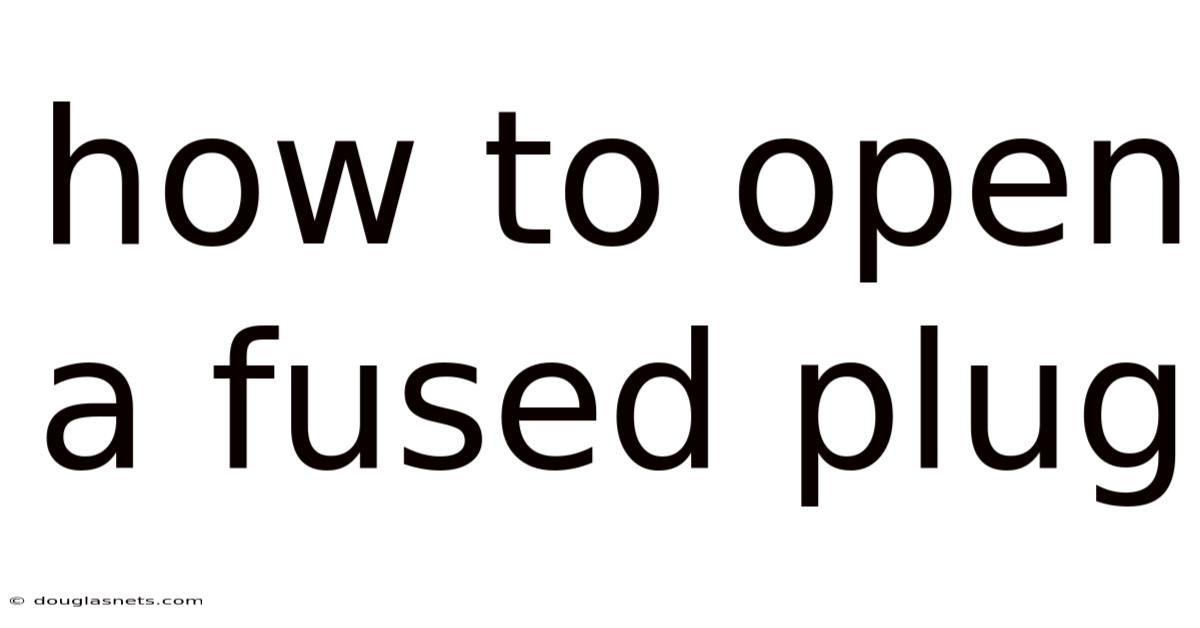 How To Open A Fused Plug