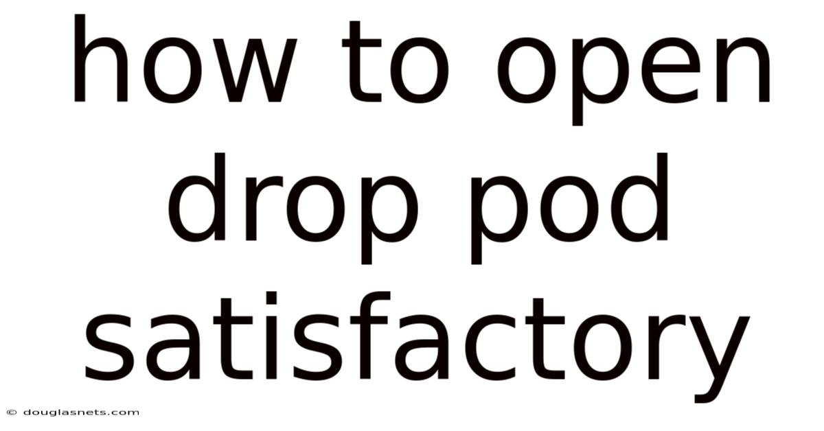 How To Open Drop Pod Satisfactory