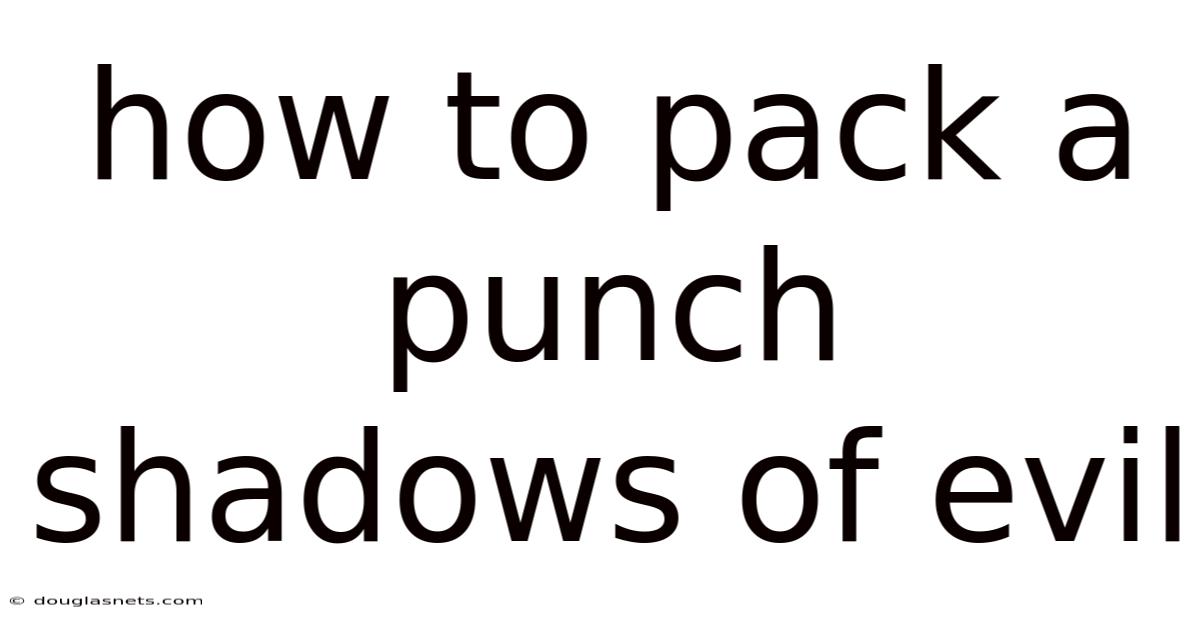 How To Pack A Punch Shadows Of Evil