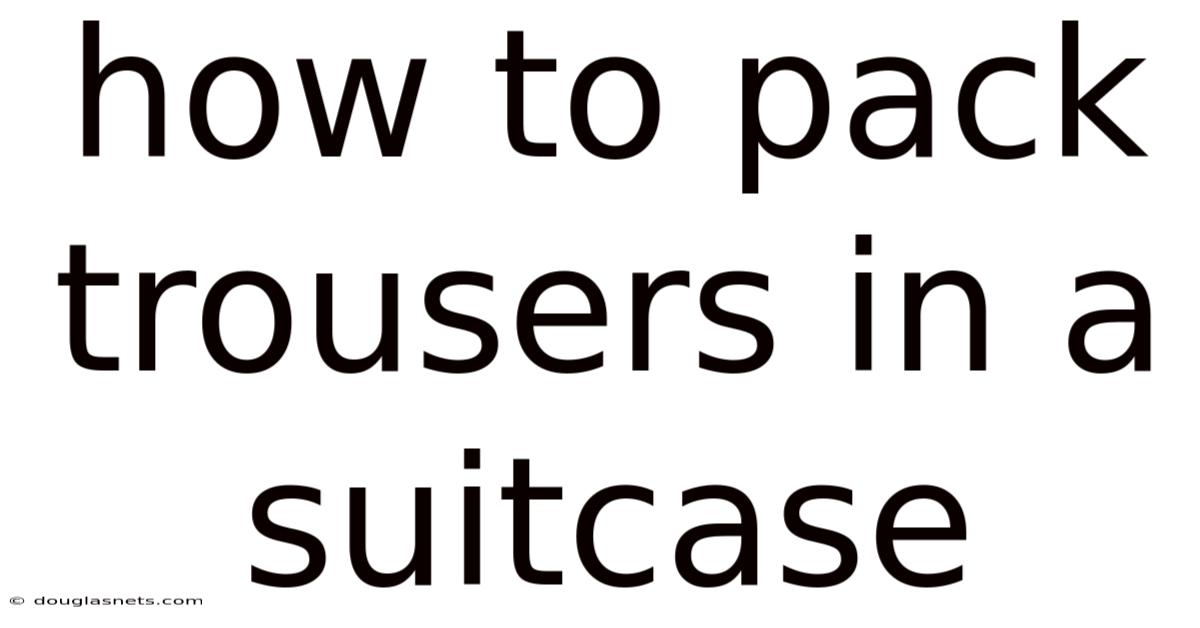 How To Pack Trousers In A Suitcase