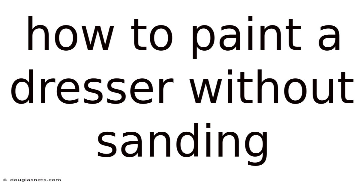 How To Paint A Dresser Without Sanding