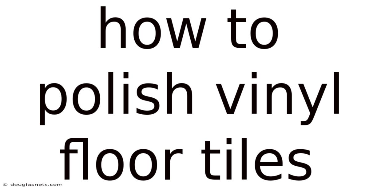 How To Polish Vinyl Floor Tiles