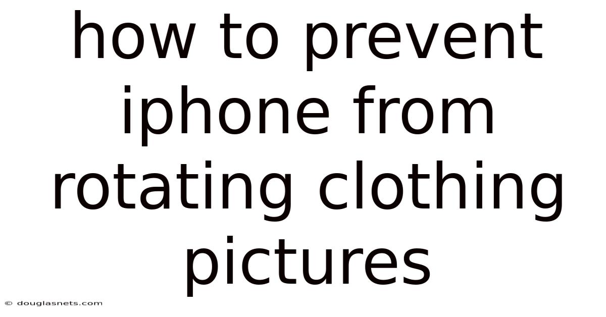 How To Prevent Iphone From Rotating Clothing Pictures