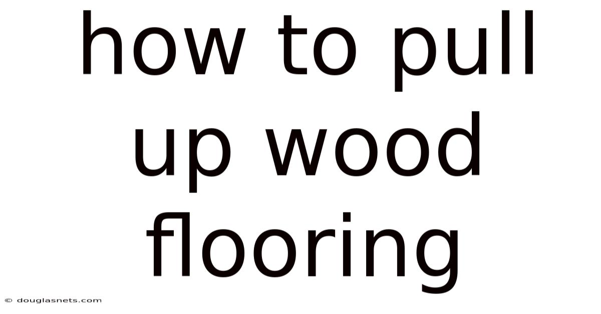 How To Pull Up Wood Flooring