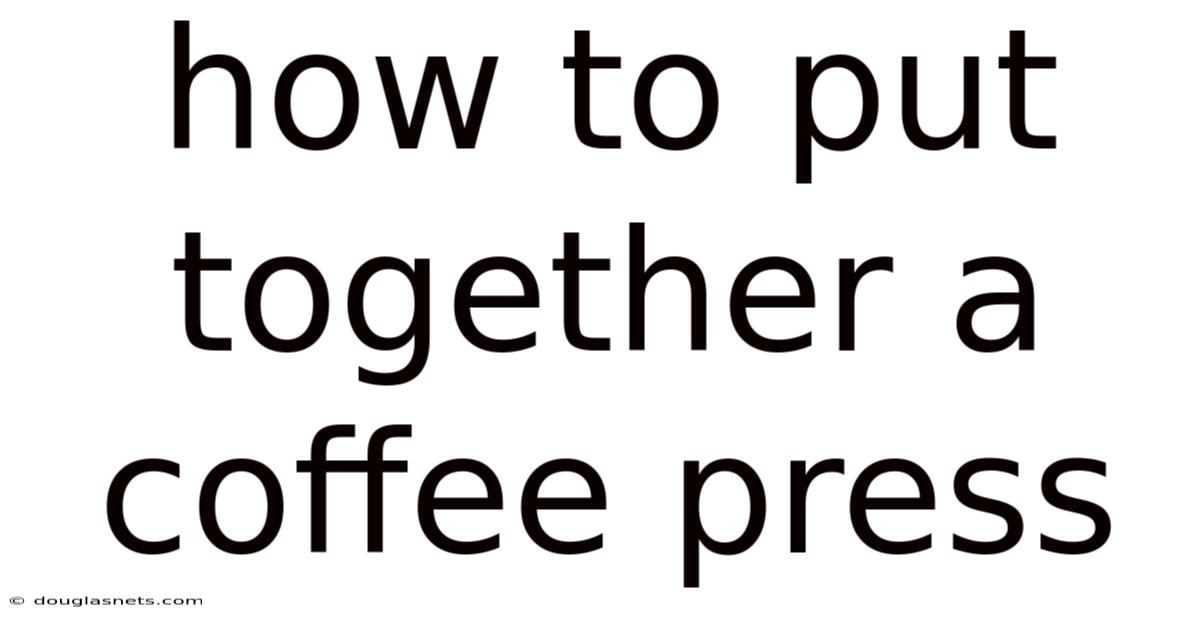 How To Put Together A Coffee Press