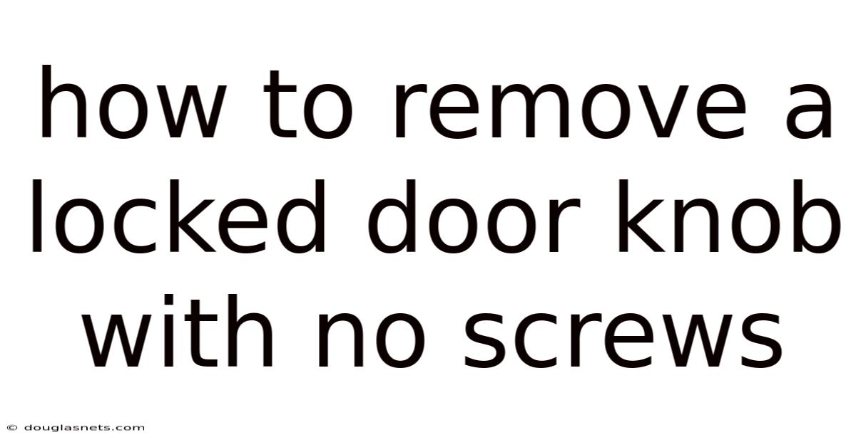 How To Remove A Locked Door Knob With No Screws