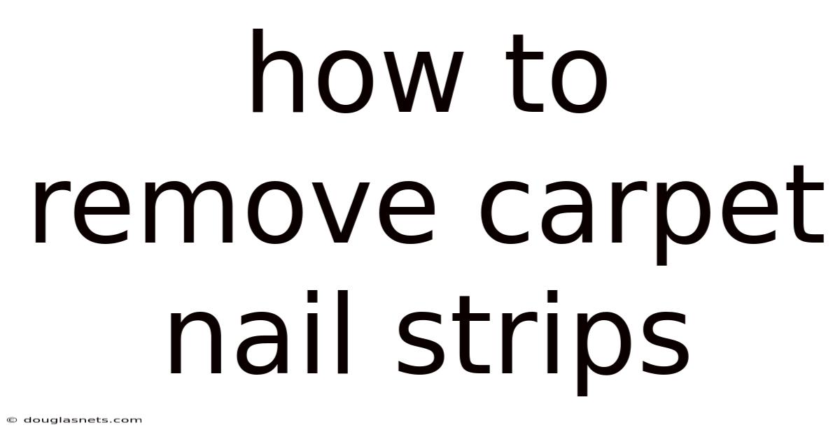 How To Remove Carpet Nail Strips