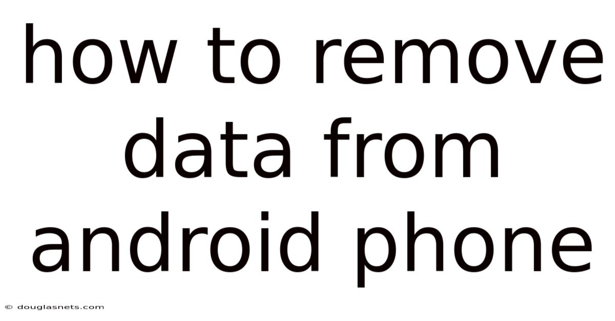 How To Remove Data From Android Phone