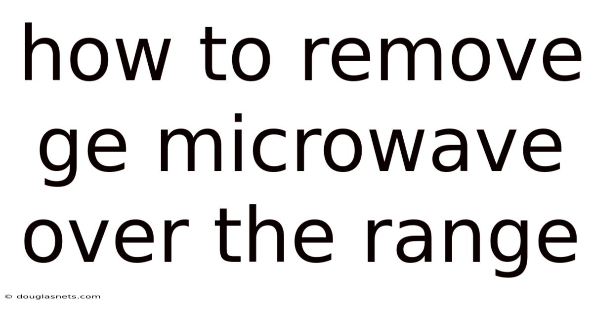 How To Remove Ge Microwave Over The Range