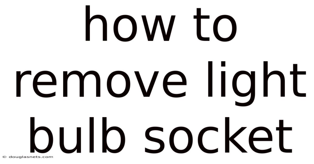 How To Remove Light Bulb Socket