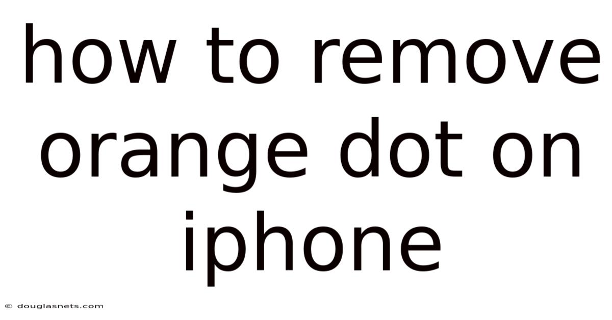 How To Remove Orange Dot On Iphone