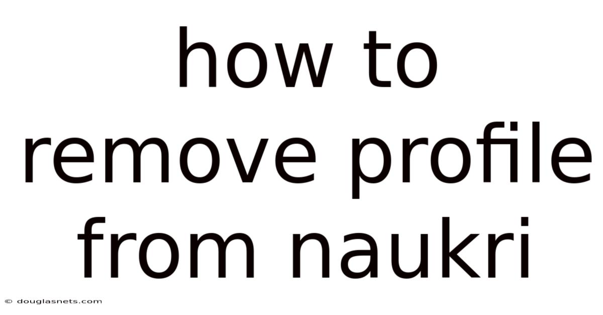 How To Remove Profile From Naukri