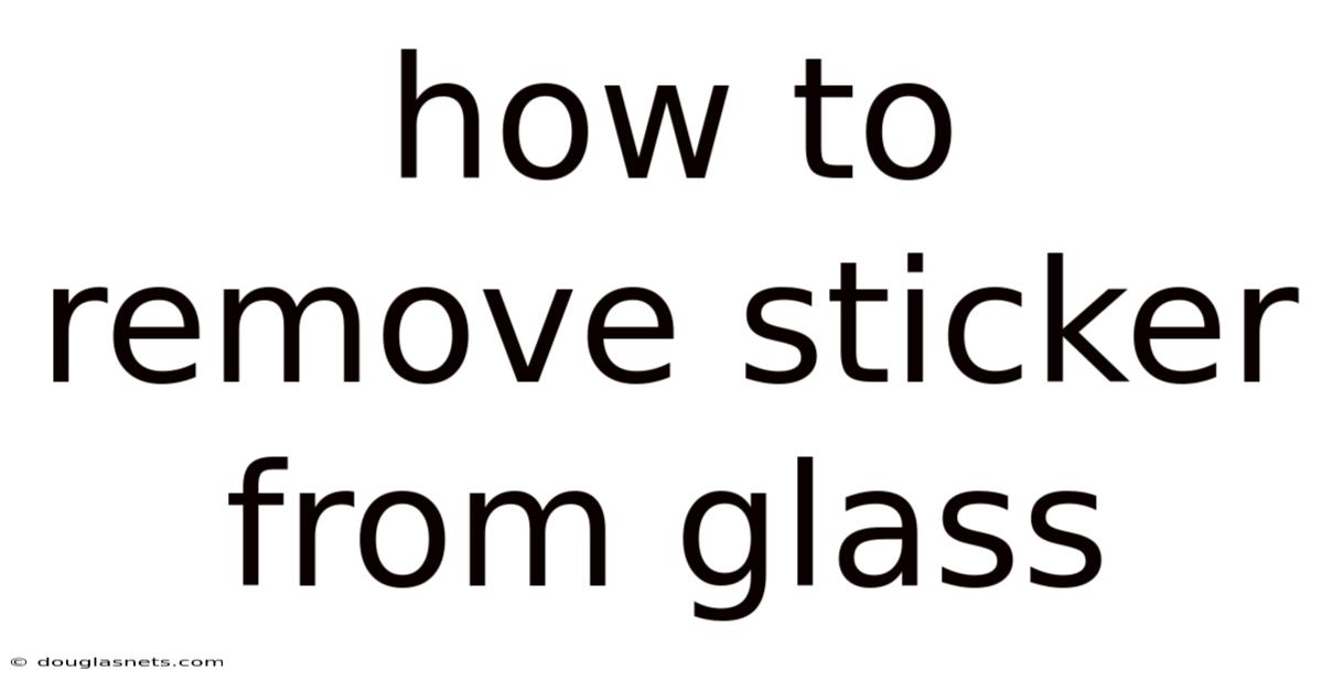 How To Remove Sticker From Glass