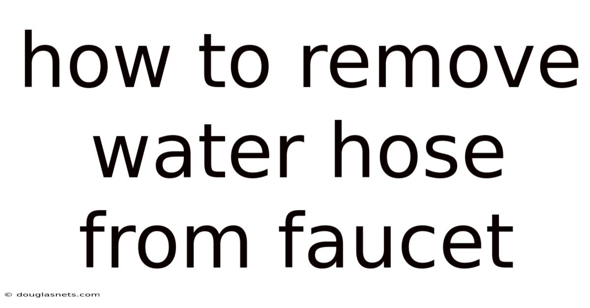 How To Remove Water Hose From Faucet