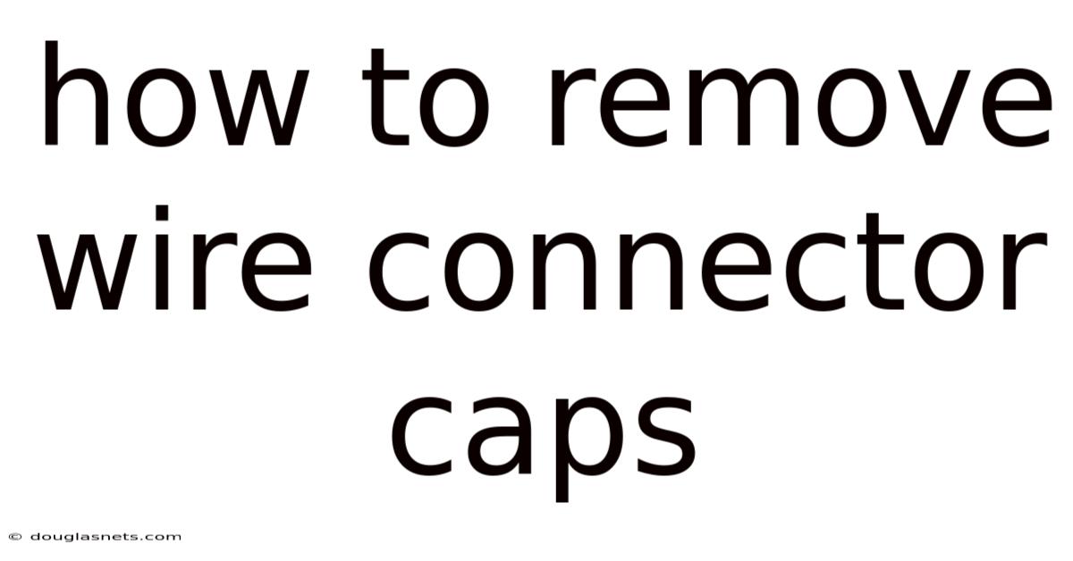 How To Remove Wire Connector Caps