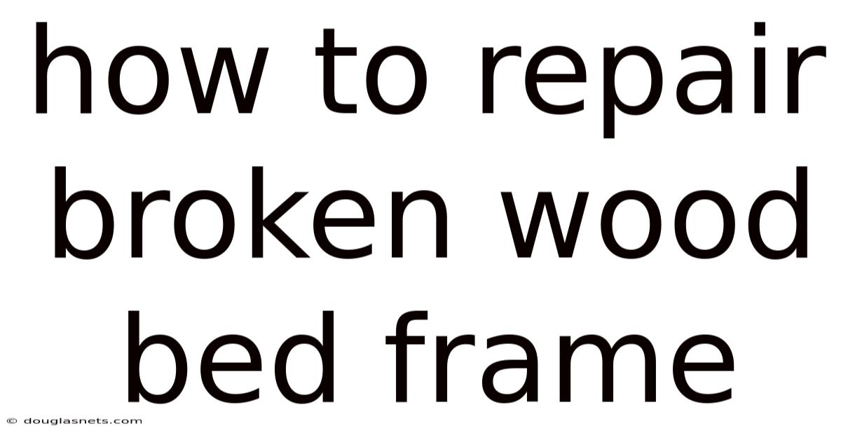 How To Repair Broken Wood Bed Frame