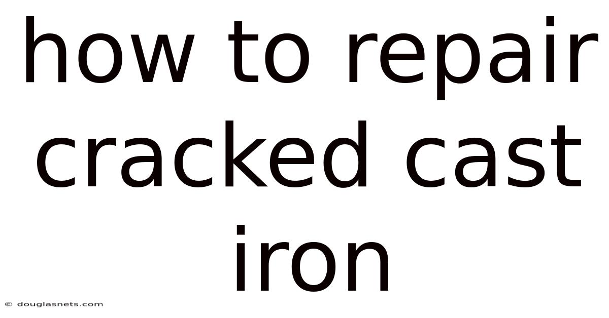How To Repair Cracked Cast Iron