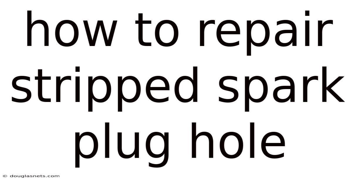 How To Repair Stripped Spark Plug Hole