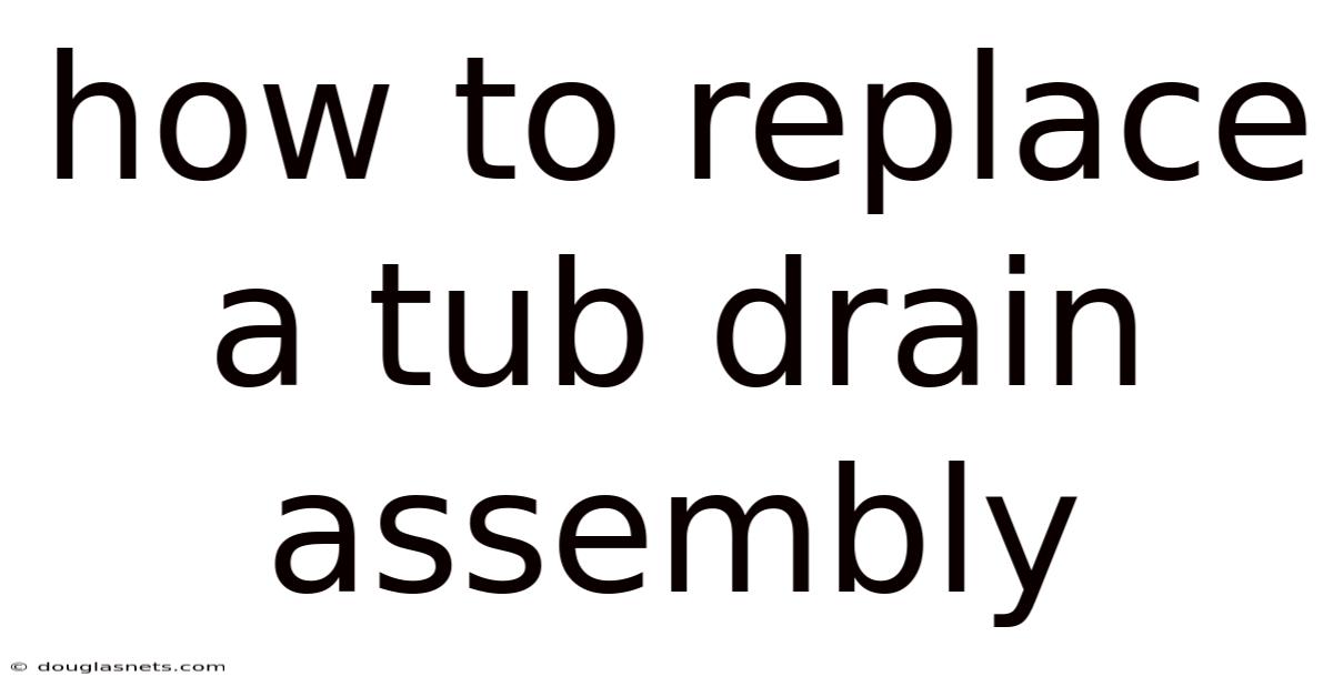 How To Replace A Tub Drain Assembly