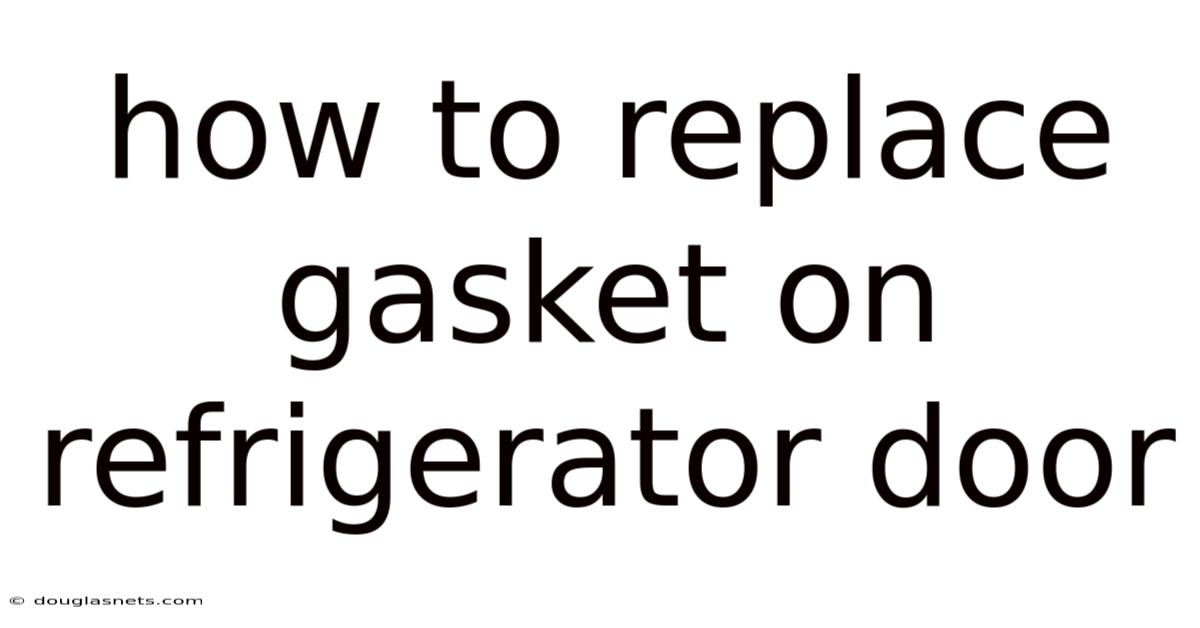 How To Replace Gasket On Refrigerator Door