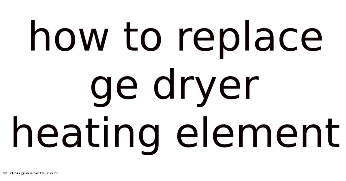 How To Replace Ge Dryer Heating Element