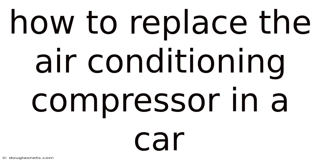 How To Replace The Air Conditioning Compressor In A Car